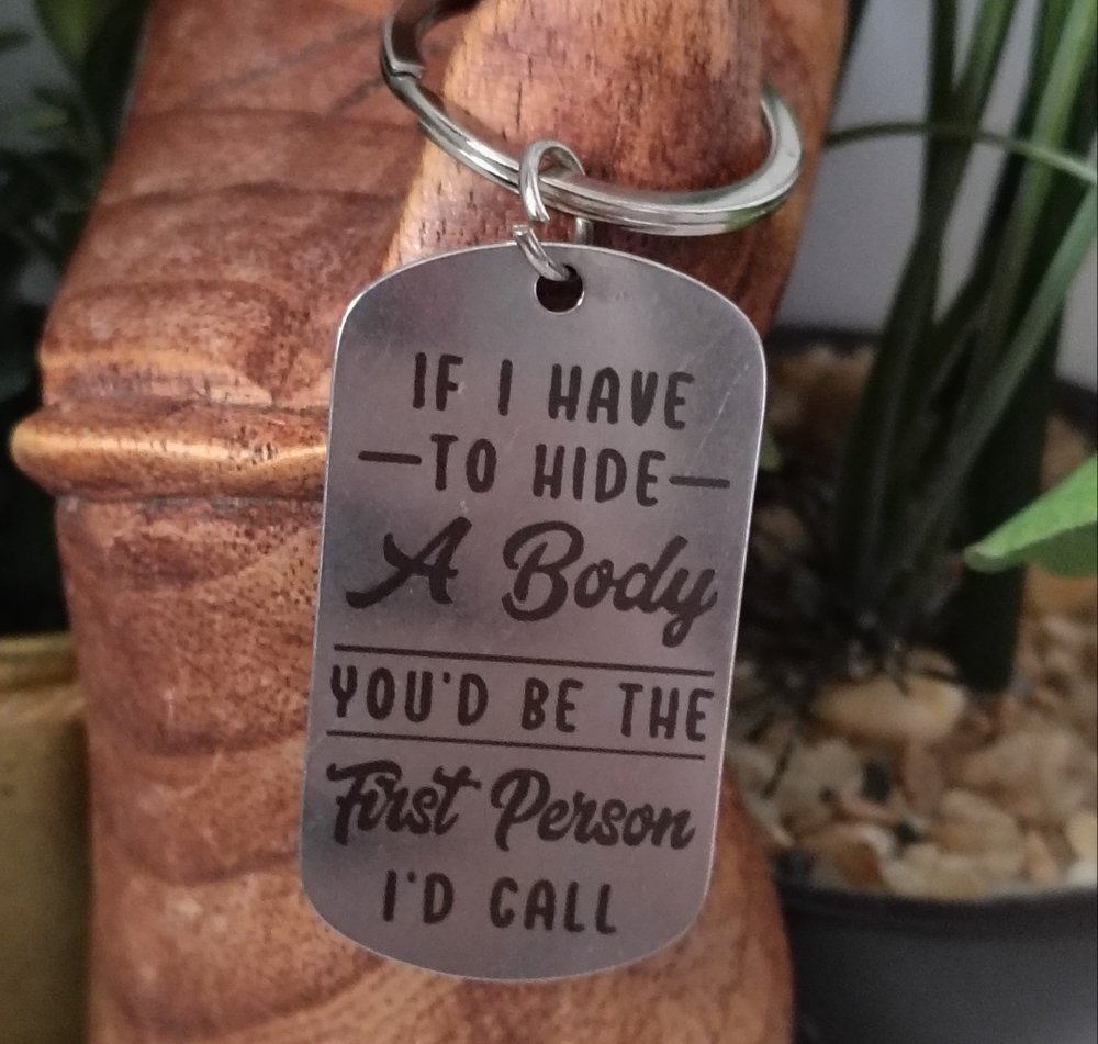 Novelty Keychain "If I Have To Hide A Body You'd Be The First Person I'd Call